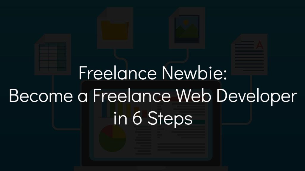 freelance newbie: become a freelance web developer in 6 steps