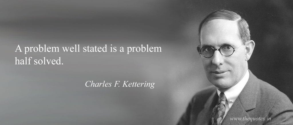 photo of Charles F. Kettering with his quote "A problem well stated is a problem half solved"