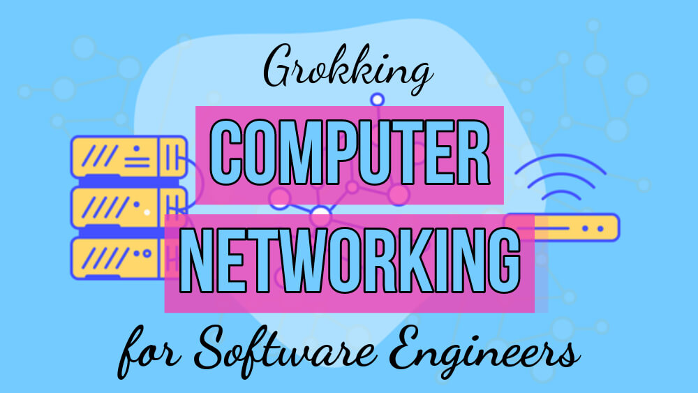 Grokking Computer Networking for Software Engineers black with pink text with cartoon machine image background in blues