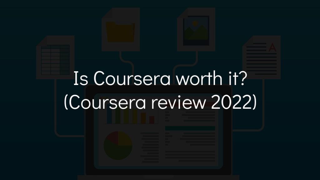 is coursera worth it? (coursera review 2022)