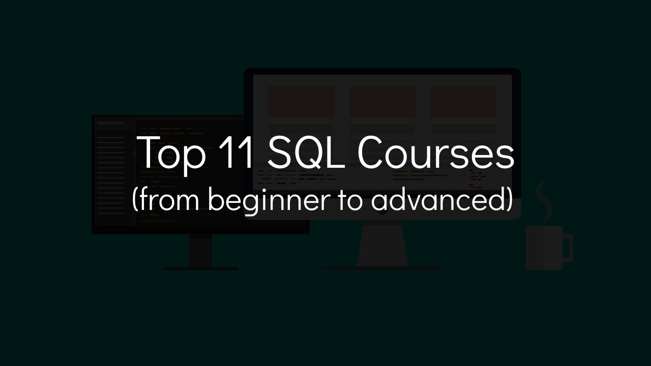 Best SQL Courses for 2022 - here are 11 (newbie to advanced)
