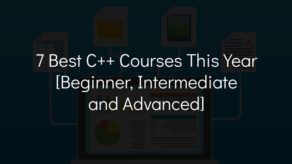 7 best c++ courses this year [beginner, intermediate and advanced]