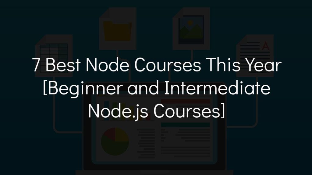 7 best node courses this year [beginner and intermediate node.js courses]