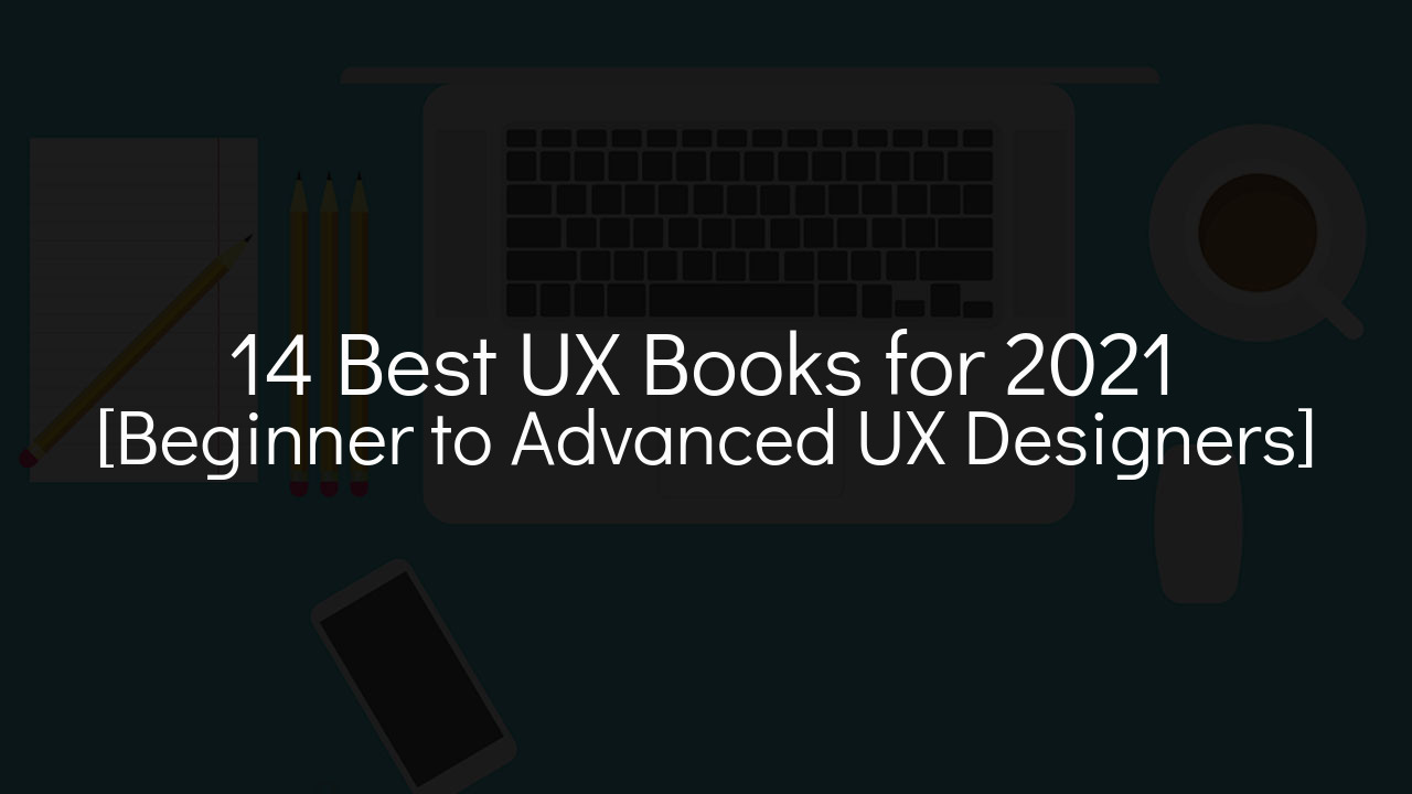14 Best UX Books for 2021 [Beginner to Advanced UX Designers]