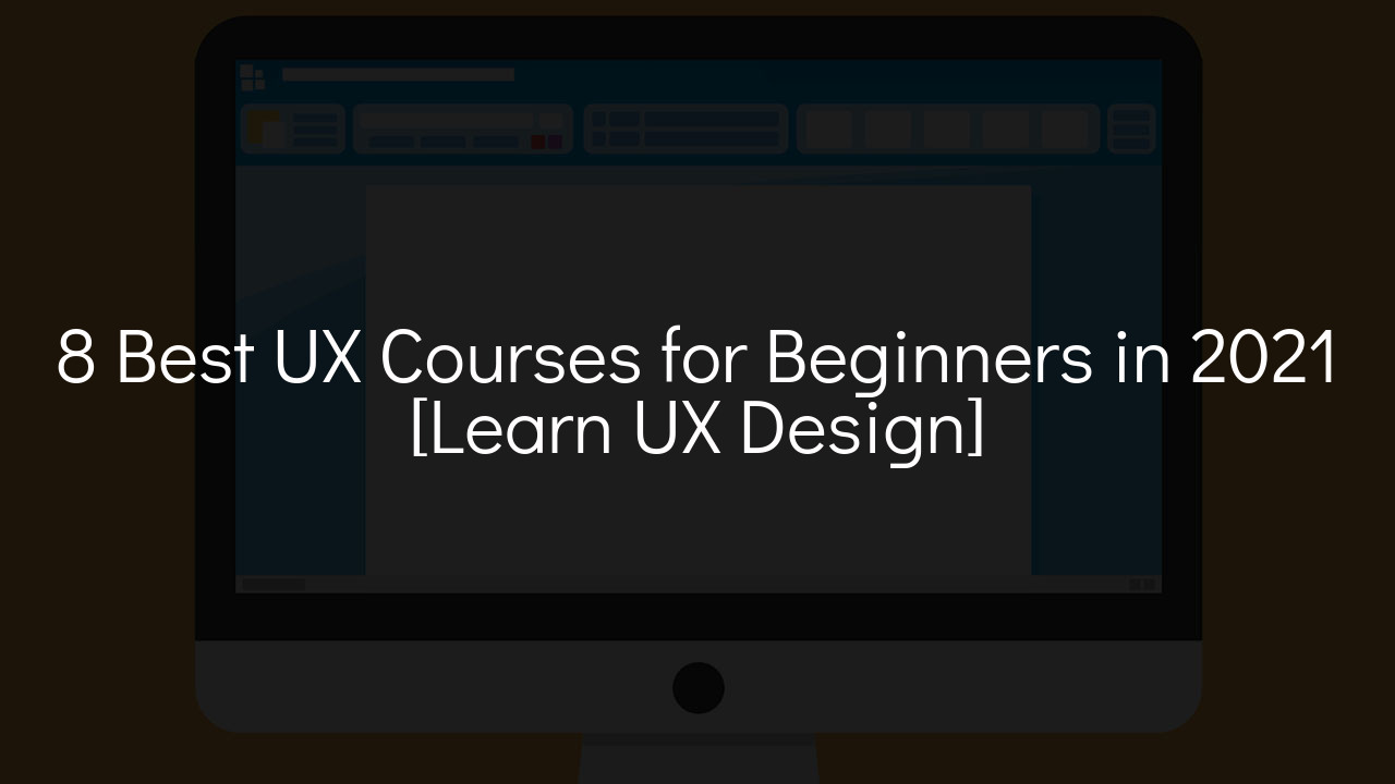 8 Best UX Courses for Beginners in 2021 [Learn UX Design]