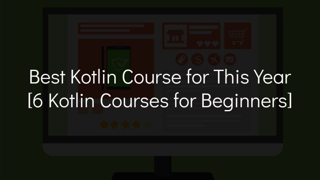 best kotlin course for this year [6 kotlin courses for beginners]