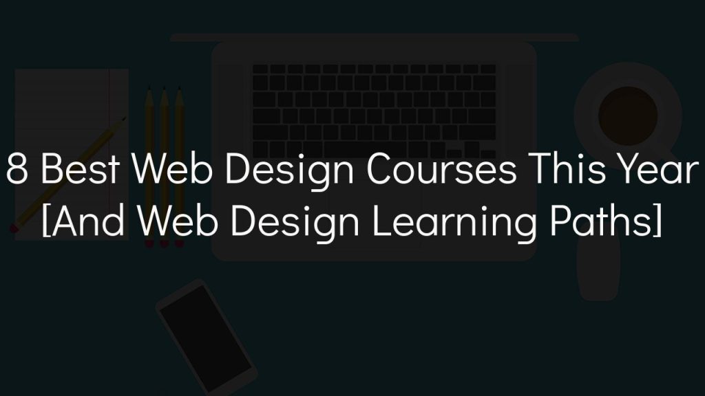 8 best web design courses this year [and web design learning paths]