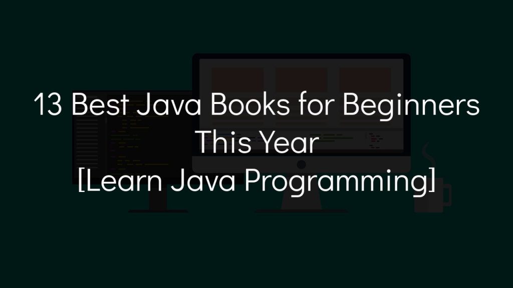 13 best java books for beginners this year [learn java programming]