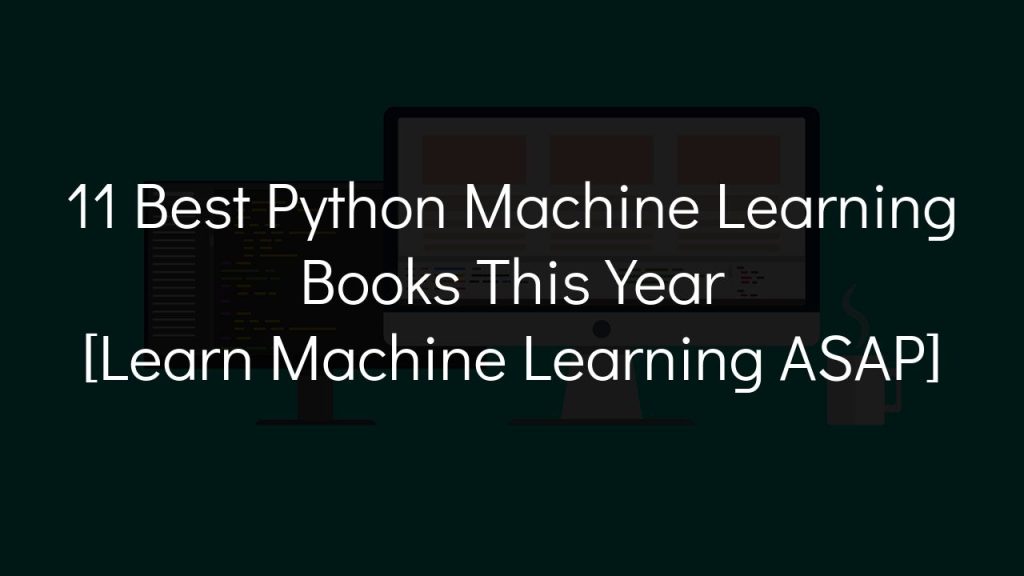 11 best python machine learning books this year [learn machine learning asap]