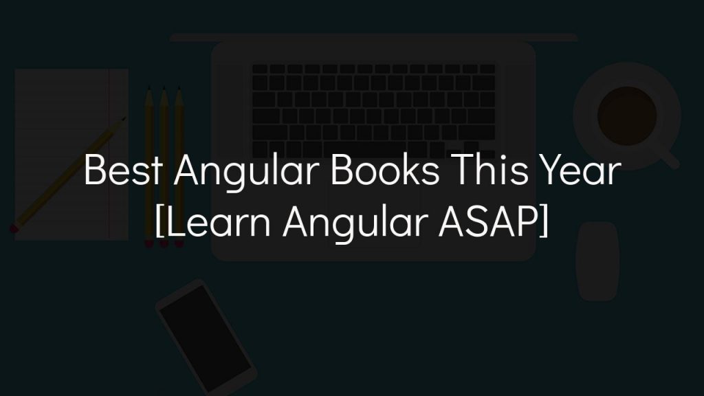 Best Angular books this year [Learn Angular ASAP]