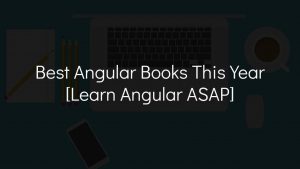 13 Best Angular Books In 2024 [Learn Angular ASAP] - RealToughCandy