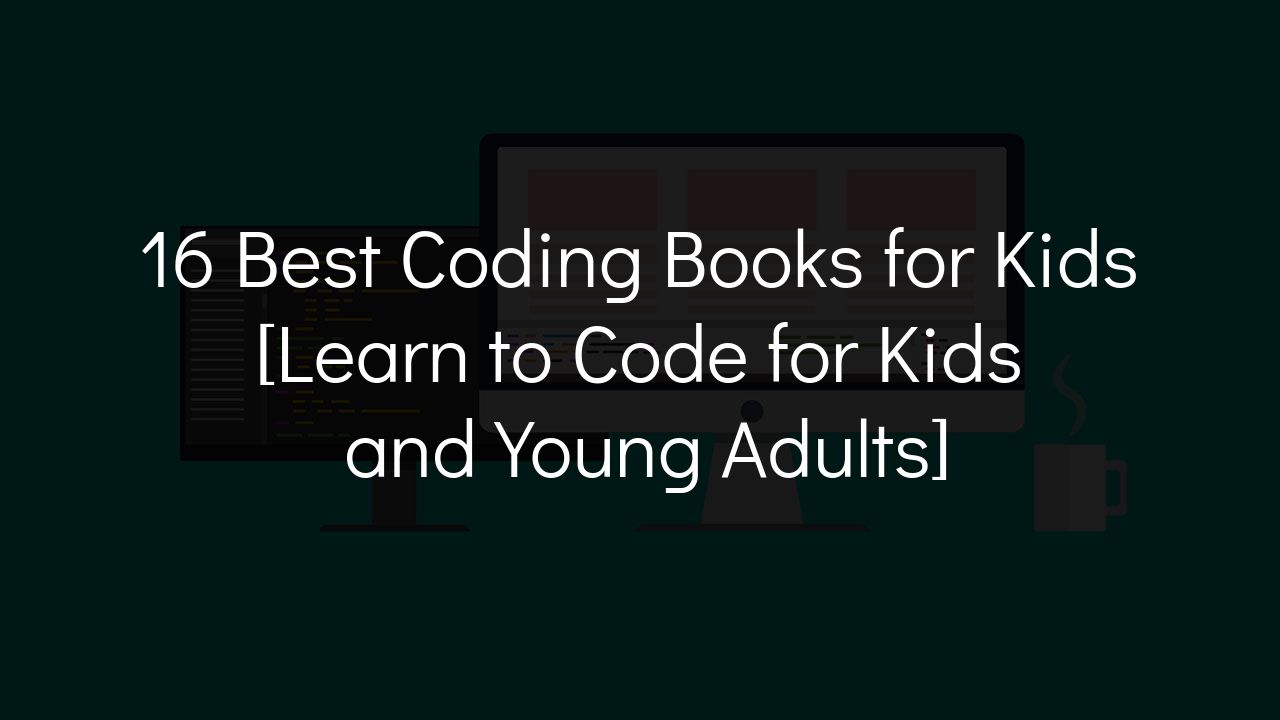 17-best-coding-books-for-kids-learn-to-code-for-kids-and-young-adults