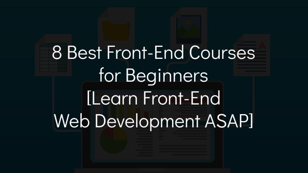 8 best front-end courses for beginners [learn front-end web development asap]