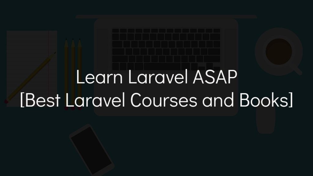computer on desk in background with text learn laravel asap best laravel courses and books